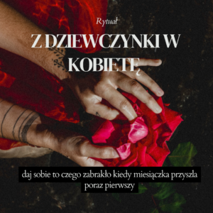 Z DZIEWCZYNKI W KOBIETĘ - warsztat & rytuał